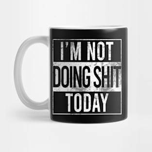 I'm Not Doing Shit today Mug